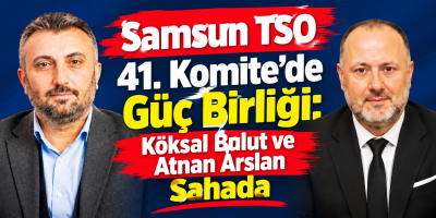 Samsun TSO 41. Komite’de Güç Birliği: Köksal Bulut ve Atnan Arslan Sahada
